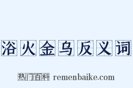 浴火金乌反义词是什么意思的图片